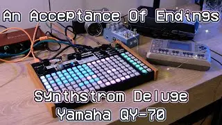 An Acceptance Of Endings - Synthstrom Deluge, Yamaha QY-70