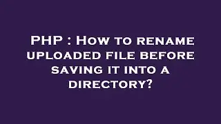 PHP : How to rename uploaded file before saving it into a directory?