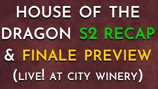 House of the Dragon S2 Recap & Finale Preview (Live! at City Winery)