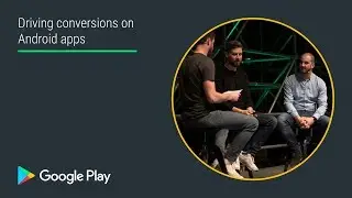 Driving conversions on Android apps (Apps track - Playtime EMEA 2017)