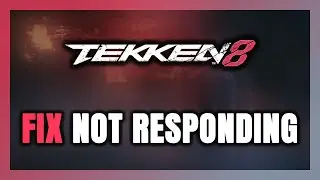 How to FIX TEKKEN 8 Not Responding!