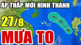 Dự báo thời tiết hôm nay và ngày mai 27/8/2024 | dự báo bão mới nhất | thời tiết 3 ngày tới