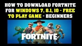 How to Download FORTNITE For Windows 7, 8 1, 10   Play Game   Beginners