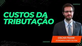 Custos da Tributação com Oscar Frank