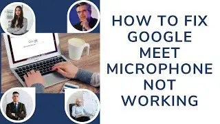 How To Fix Google Meet Microphone Not Working