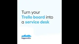 Turn Trello boards into a Service Desk with Hipporello