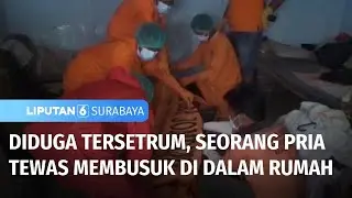 Diduga Tersetrum, Seorang Pria Tewas Membusuk di dalam Rumah | Liputan 6 Surabaya