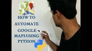 How To Automate Google Maps With Python