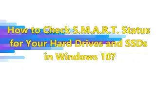 How to Check S.M.A.R.T. Status for Your Hard Drives and SSDs in Windows 10?