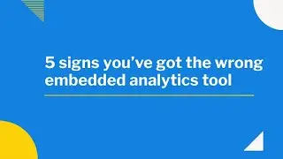 5 signs you've got the wrong embedded analytics tool