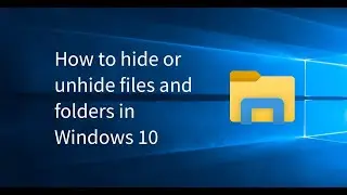 How to hide and unhide folders Windows 10