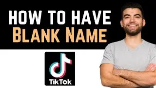 ✅ How To Have Blank Name On TikTok (Full Guide)