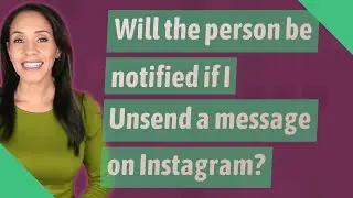 Will the person be notified if I Unsend a message on Instagram?