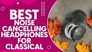 Best Noise Cancelling Headphones For Classical Music in 2024: A Detailed Review and Comparison