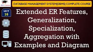 L16: Extended ER Features, Generalization, Specialization, Aggregation with Examples and Diagram