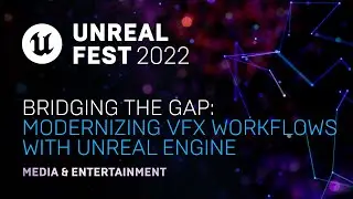 Bridging the Gap: Modernizing VFX Workflows with Unreal Engine | Unreal Fest 2022