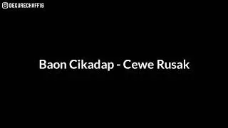 Baon Cikadap - Cewe Rusak (lyrics)