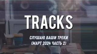 Слушаю ваши треки (Март 2024 часть 2)