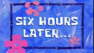 Six Hours Later... | SpongeBob Time Card #34