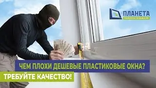 Чем плохи дешевые пластиковые окна? Требуйте качества!