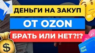 Брать или НЕ БРАТЬ Деньги на закупку от Озона? Разбираемся...