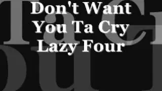 Don't Want You Ta Cry - Lazy Four