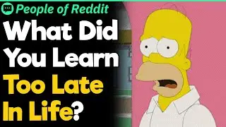 What Did You Learn Too Late In Life?