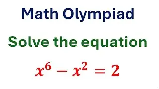 Solve the equation x^6 - x^2 =2 | Math Olympiad |