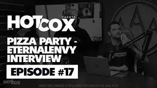 HotCox #17: Pizza Party - EternaLEnVy Interview