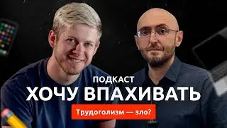 Трудоголизм — зло? Как развить страсть к труду. Подкаст "Хочу впахивать"