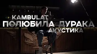 Kambulat — Полюбила дурака (Акустическая версия)