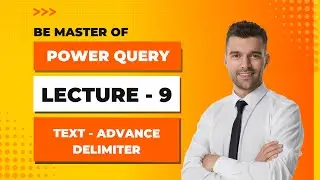 Power Query - Lecture 9 - Text- Advance Delimiter