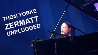 Thom Yorke at Zermatt Unplugged - Full Multicam - April 9, 2022