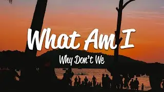 Why Don't We - What Am I (Lyrics)