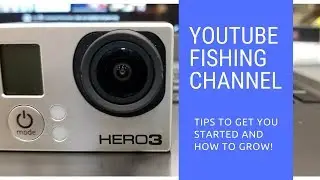 Starting a YouTube Fishing Channel - Basic tips for Beginners