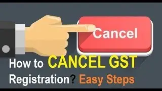 GST Cancellation of Registration | How to Cancel GST Registration ? Easy Step by Step Process