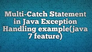 Multi-Catch Statement in Java Exception Handling example(java 7 feature)