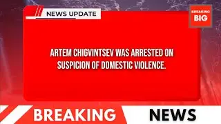 Breaking News: Artem Chigvintsev was arrested on suspicion of domestic violence