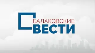 Балаковские вести. Последние новости Балаково за 09.09.2021