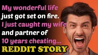 My wonderful life just got set on fire  I just caught my wife and partner of 10 years cheating.