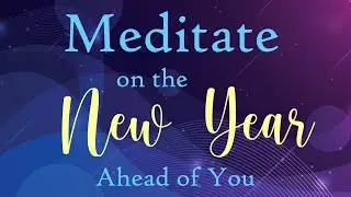 A Time to Meditate on the New Year Ahead of You (Guided Meditation)