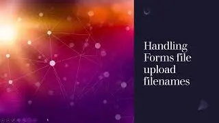 Handling Forms file upload filenames