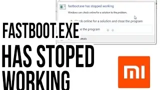 How to Fix “Fastboot.exe has stopped working” unspecified error 0x80004005 system error