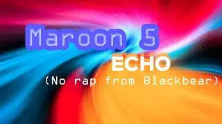 Maroon 5: Echo (Non-Rap Version)