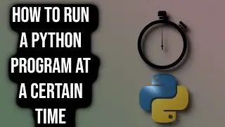 How To Run A Python Program At A Specific Time