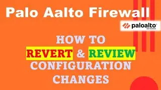 PaloAlto Firewall - How to Revert and Review Configuration Changes