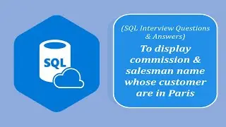 SQL Interview Question and Answers |Display Commission, Salesman Name whose Customers are in ‘Paris’