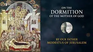 On the Dormition of Theotokos, by Saint Modestus of Jerusalem