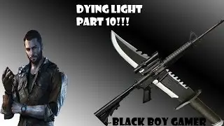 Dying Light Part 10: Evening the Odd's!!!