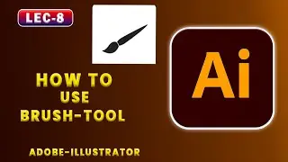 Lec-8 | How To Use Brush Tool in Adobe Illustrator | Step-by-Step Guide for Beginners